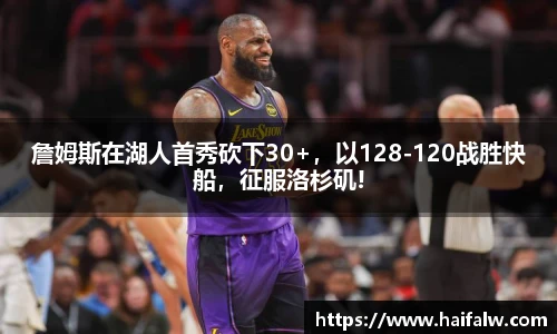 詹姆斯在湖人首秀砍下30+，以128-120战胜快船，征服洛杉矶!
